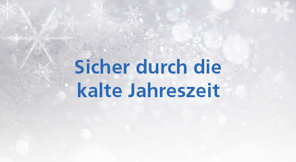 Sicher durch die kalte Jahreszeit Sicher durch die kalte Jahreszeit